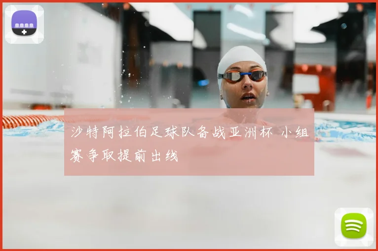 沙特阿拉伯足球队备战亚洲杯 小组赛争取提前出线