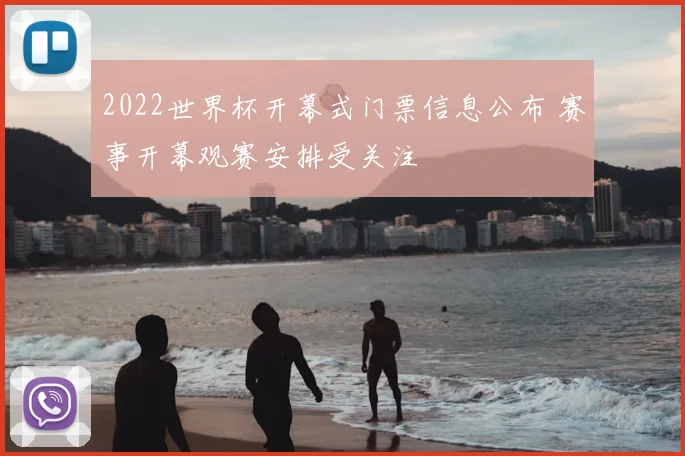 2022世界杯开幕式门票信息公布 赛事开幕观赛安排受关注