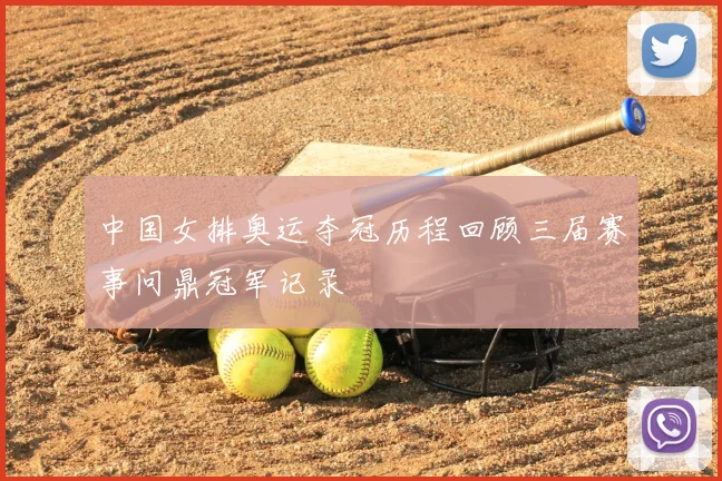 中国女排奥运夺冠历程回顾三届赛事问鼎冠军记录