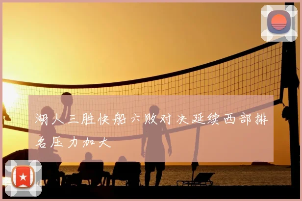 湖人三胜快船六败对决延续西部排名压力加大