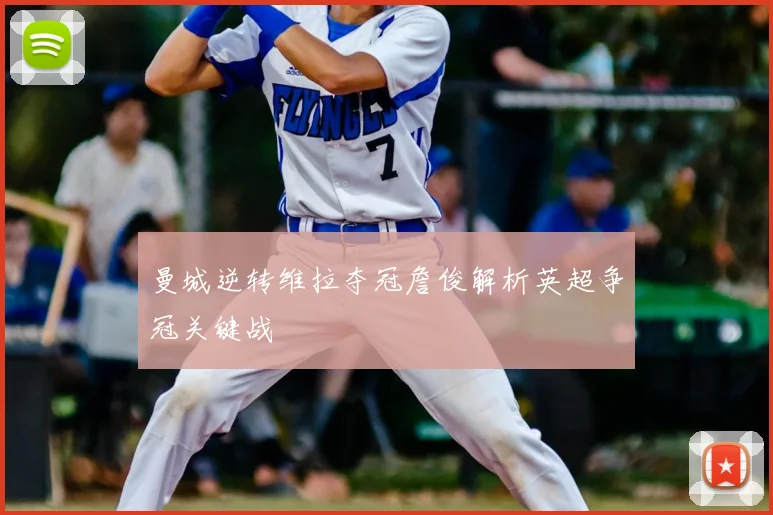 曼城逆转维拉夺冠詹俊解析英超争冠关键战