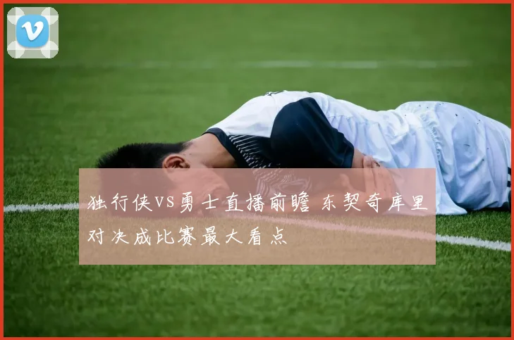 独行侠vs勇士直播前瞻 东契奇库里对决成比赛最大看点