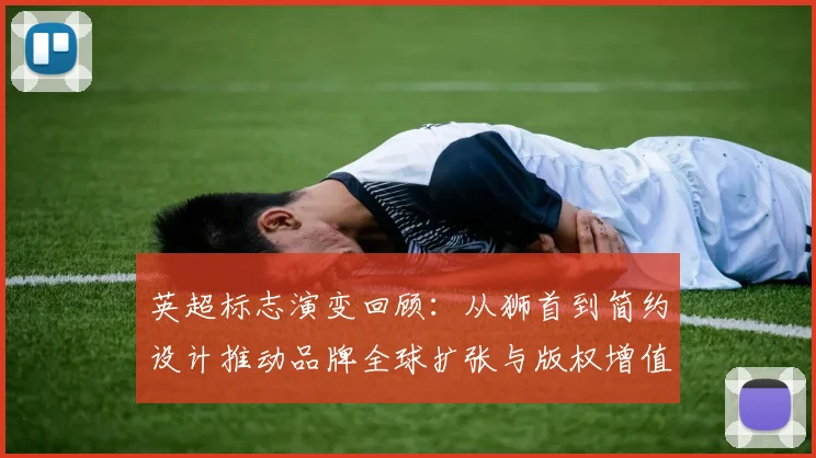 英超标志演变回顾:从狮首到简约设计推动品牌全球扩张与版权增值