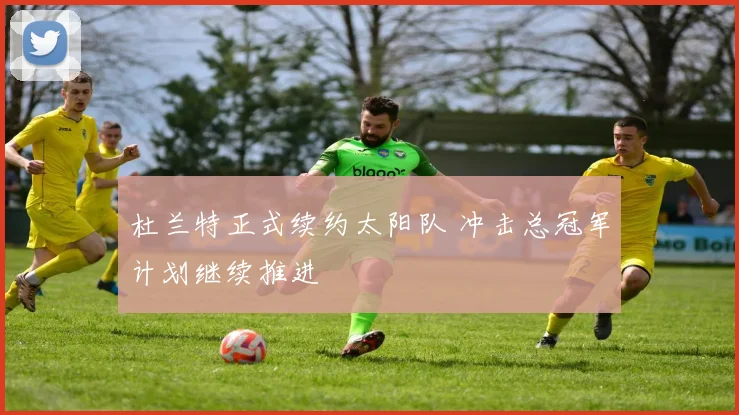 杜兰特正式续约太阳队 冲击总冠军计划继续推进