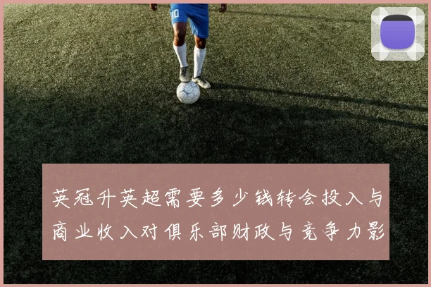英冠升英超需要多少钱转会投入与商业收入对俱乐部财政与竞争力影响