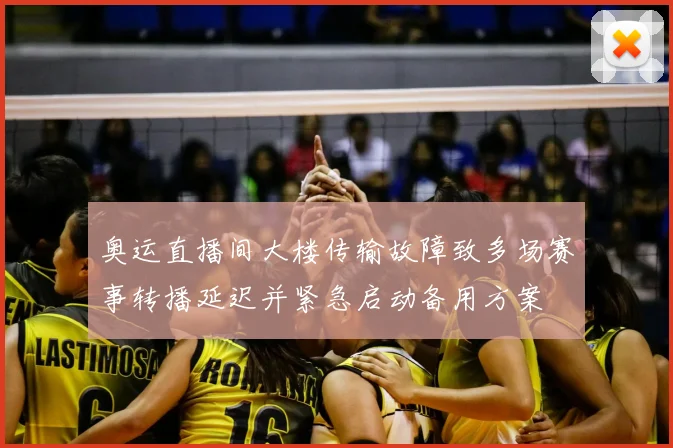 奥运直播间大楼传输故障致多场赛事转播延迟并紧急启动备用方案