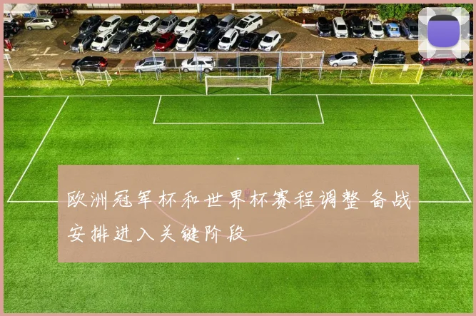 欧洲冠军杯和世界杯赛程调整 备战安排进入关键阶段