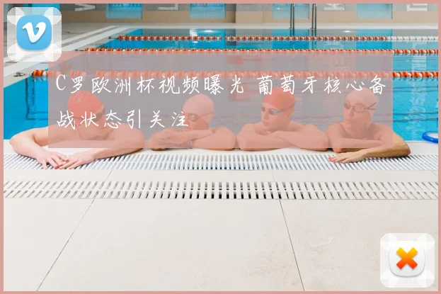 C罗欧洲杯视频曝光 葡萄牙核心备战状态引关注