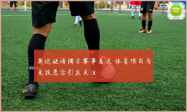 奥运谜语揭示赛事看点 体育项目与竞技悬念引发关注